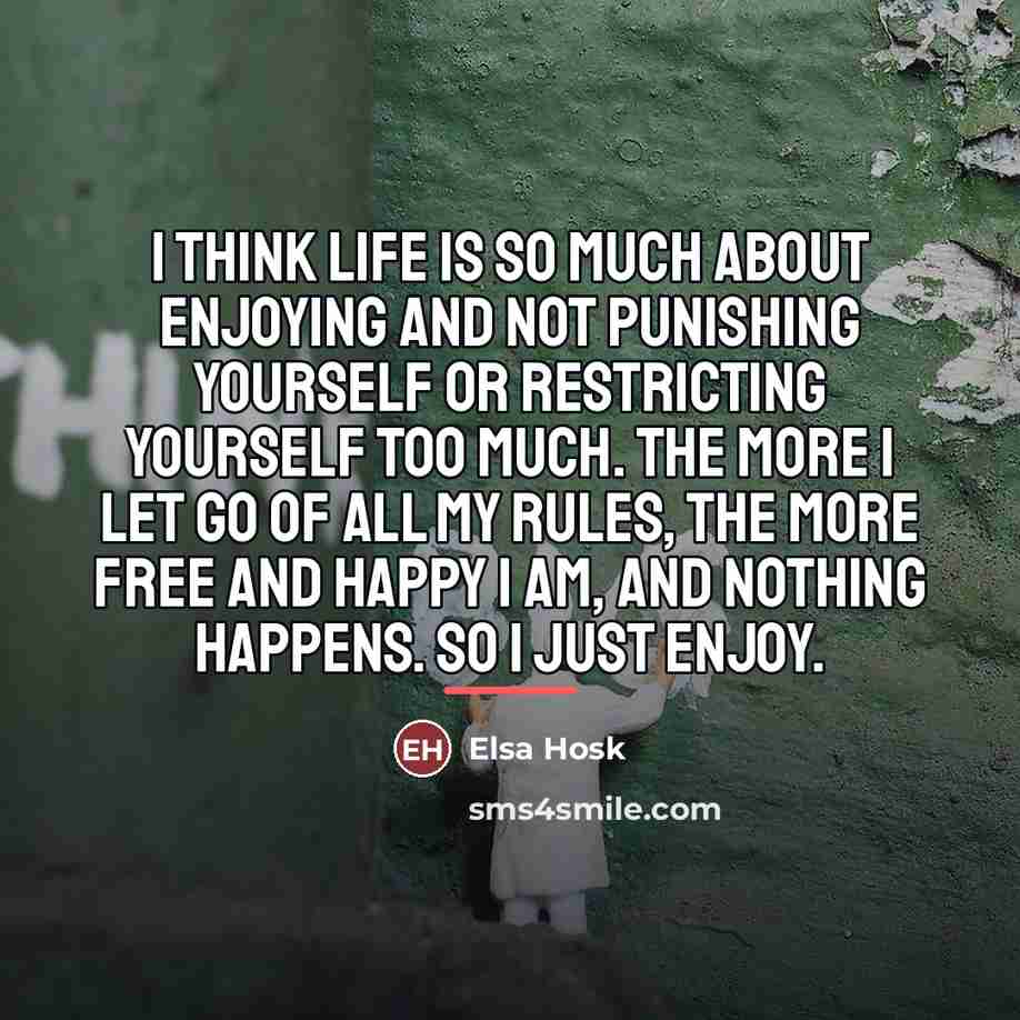 “I think life is so much about enjoying and not…” quote by Elsa Hosk