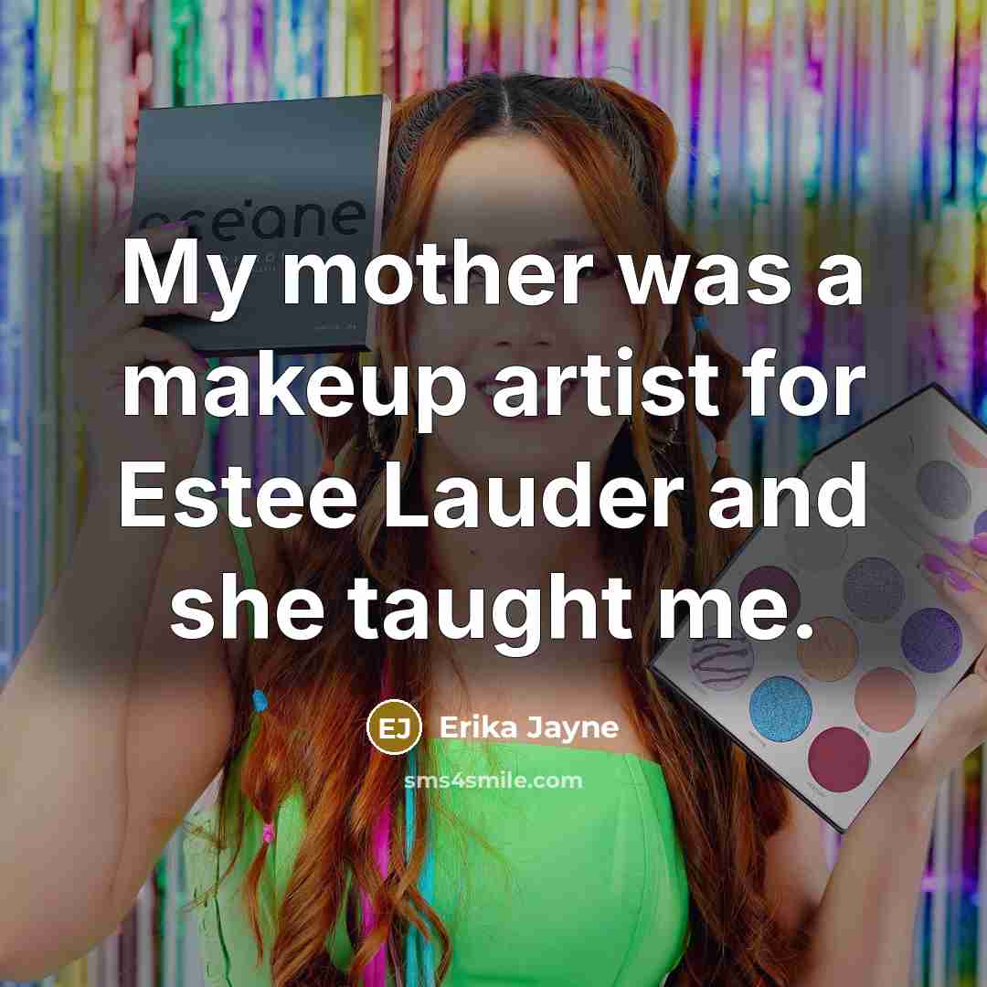 “My mother was a makeup artist for Estee Lauder and…” quote by Erika Jayne