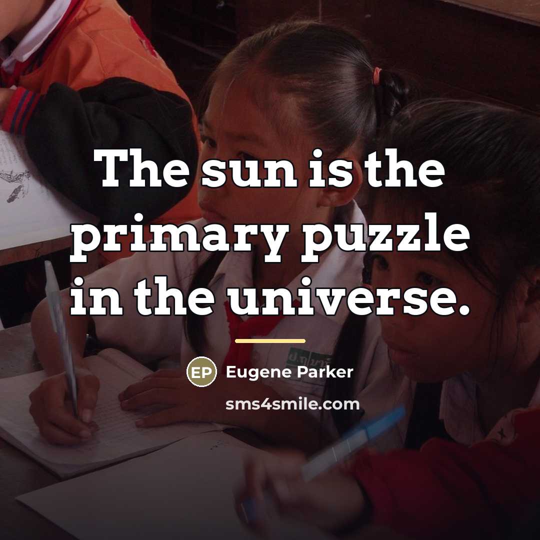 “The sun is the primary puzzle in the universe.…” quote by Eugene Parker