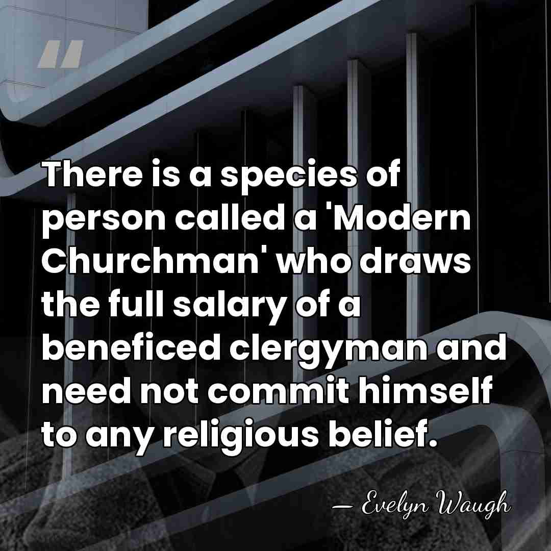 There is a species of person called a 'Modern Churchman' who draws&hellip; - Evelyn Waugh