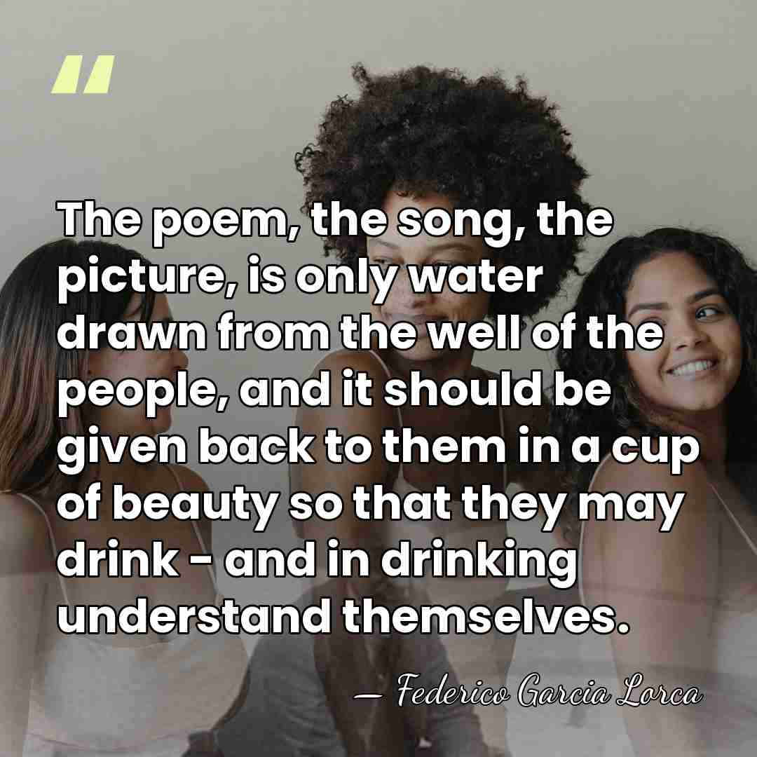 The poem, the song, the picture, is only water drawn from the&hellip; - Federico García Lorca