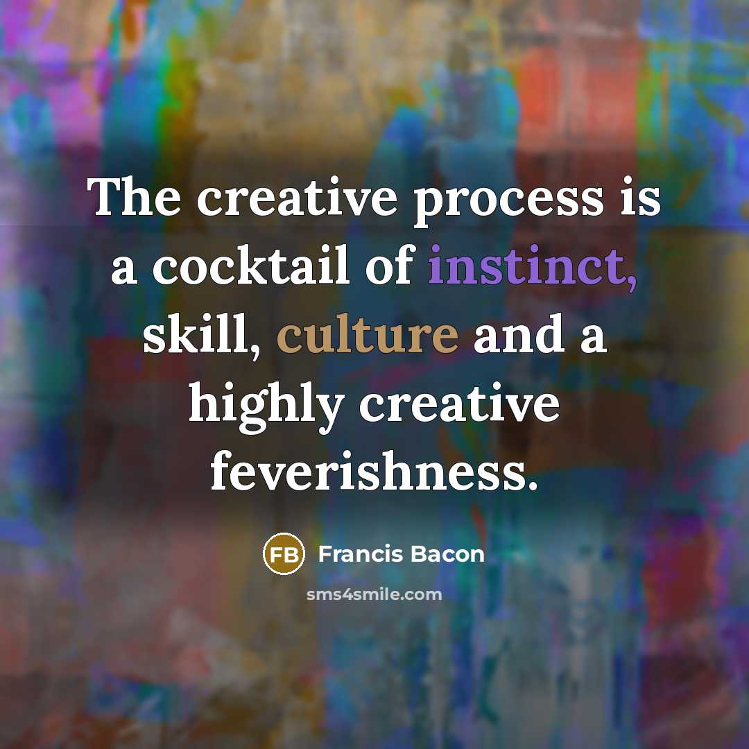 “The creative process is a cocktail of instinct, skill, culture…” quote by Francis Bacon