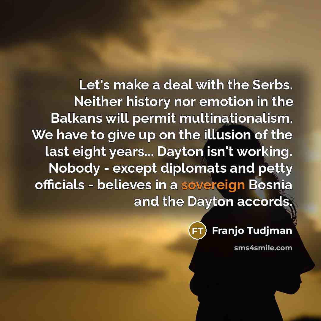 “Let's make a deal with the Serbs. Neither history nor…” quote by Franjo Tudjman