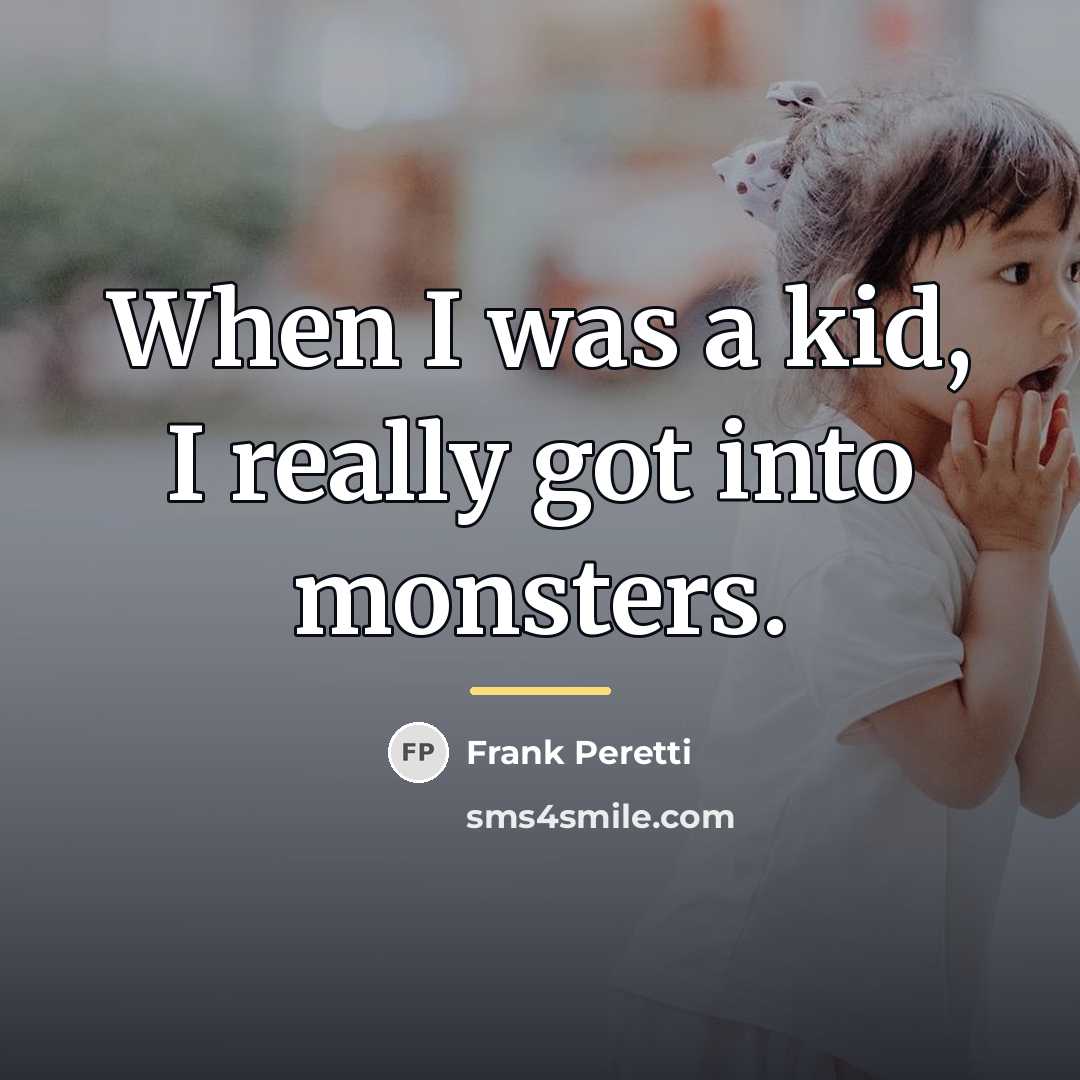 “When I was a kid, I really got into monsters.…” quote by Frank Peretti