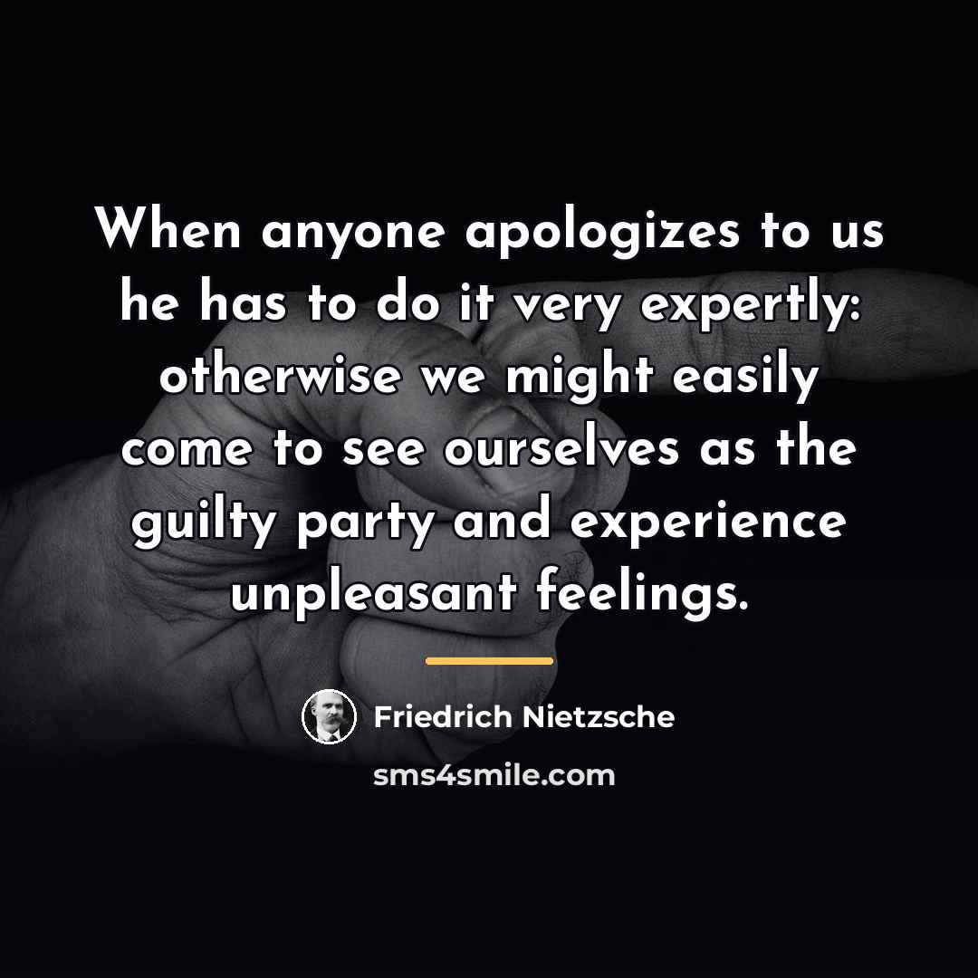 “When anyone apologizes to us he has to do it…” quote by Friedrich Nietzsche