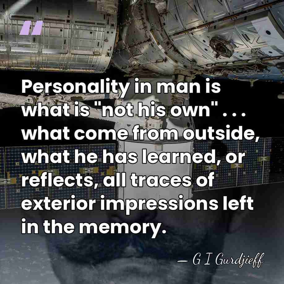 Personality in man is what is "not his own" . . .&hellip; - G I Gurdjieff