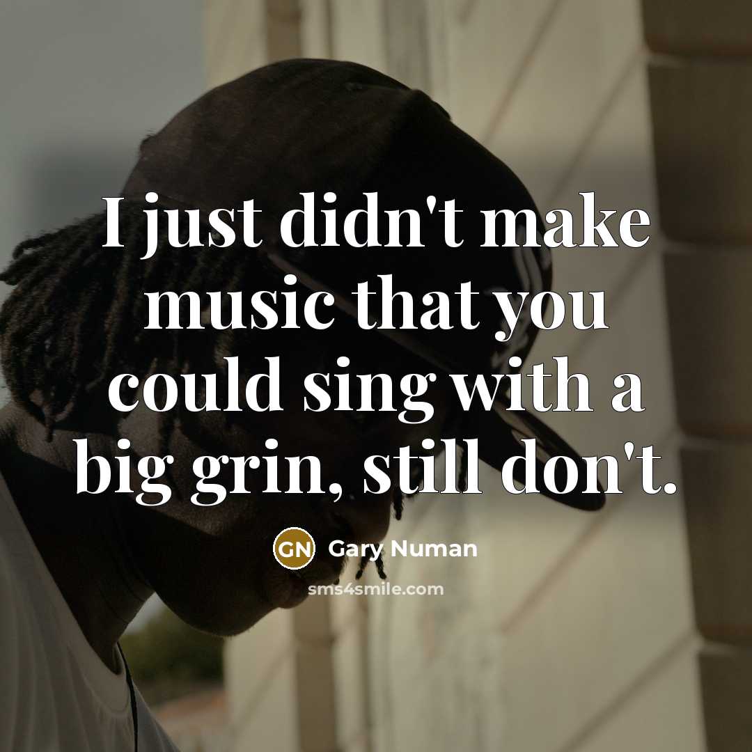 “I just didn't make music that you could sing with…” quote by Gary Numan
