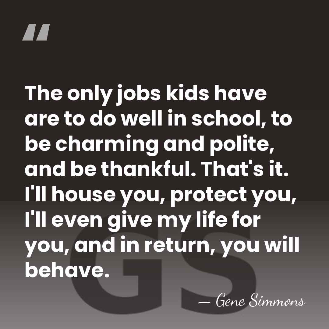 The only jobs kids have are to do well in school, to&hellip; - Gene Simmons