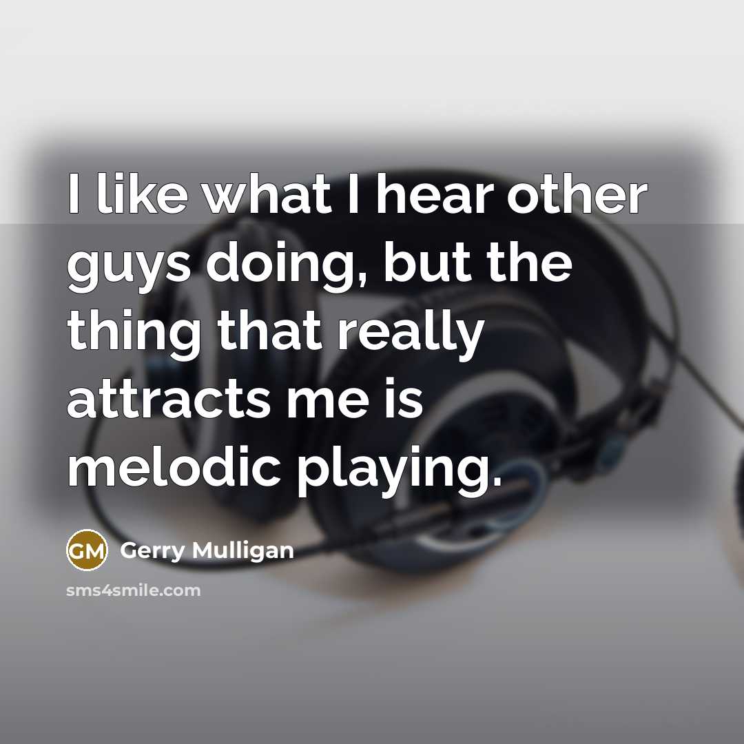 “I like what I hear other guys doing, but the…” quote by Gerry Mulligan