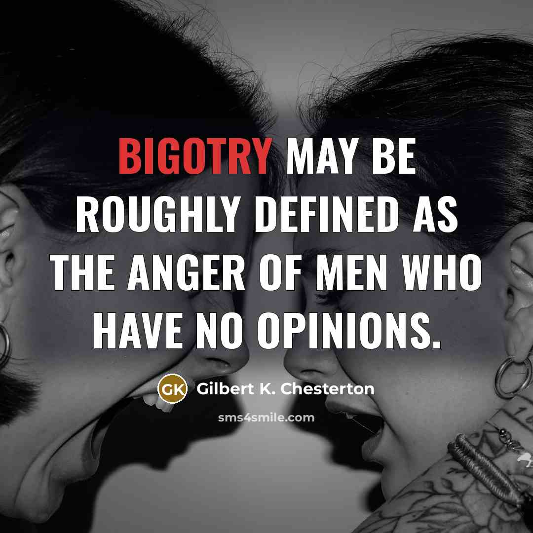 “Bigotry may be roughly defined as the anger of men…” quote by Gilbert K. Chesterton