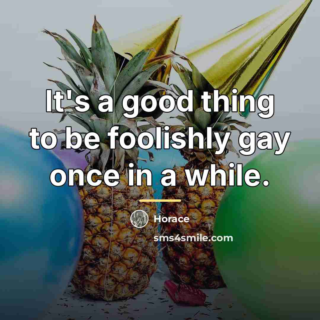 “It's a good thing to be foolishly gay once in…” quote by Horace