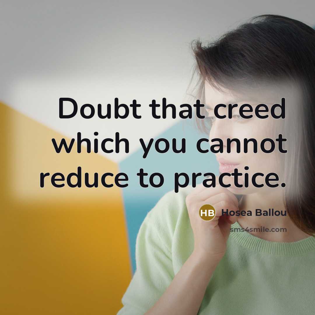 “Doubt that creed which you cannot reduce to practice.” quote by Hosea Ballou