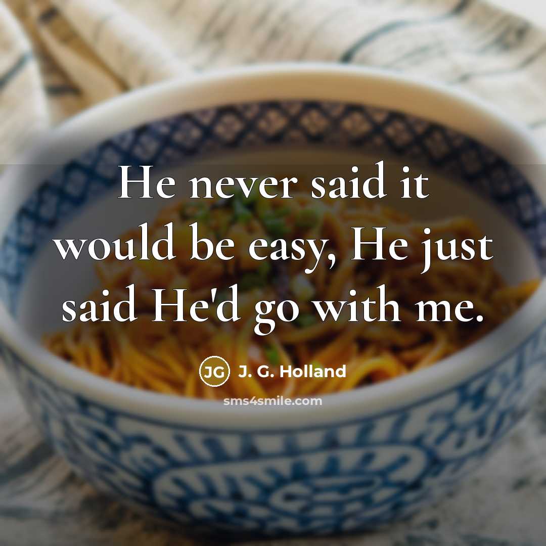 “He never said it would be easy, He just said…” quote by J. G. Holland