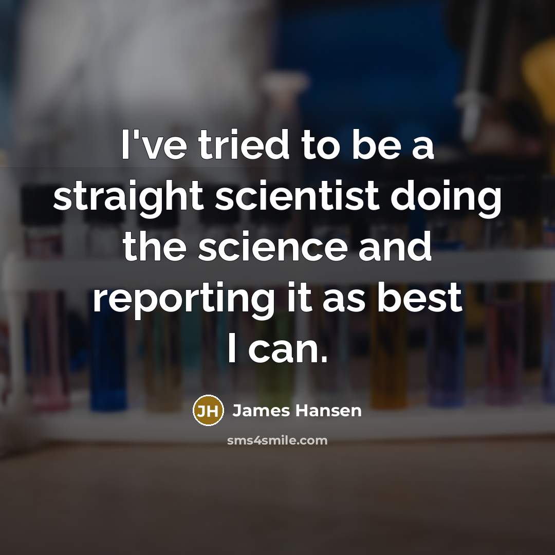 “I've tried to be a straight scientist doing the science…” quote by James Hansen