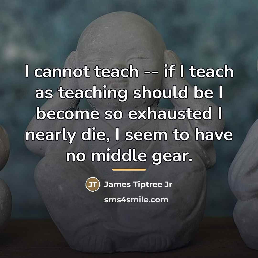 “I cannot teach -- if I teach as teaching should…” quote by James Tiptree Jr