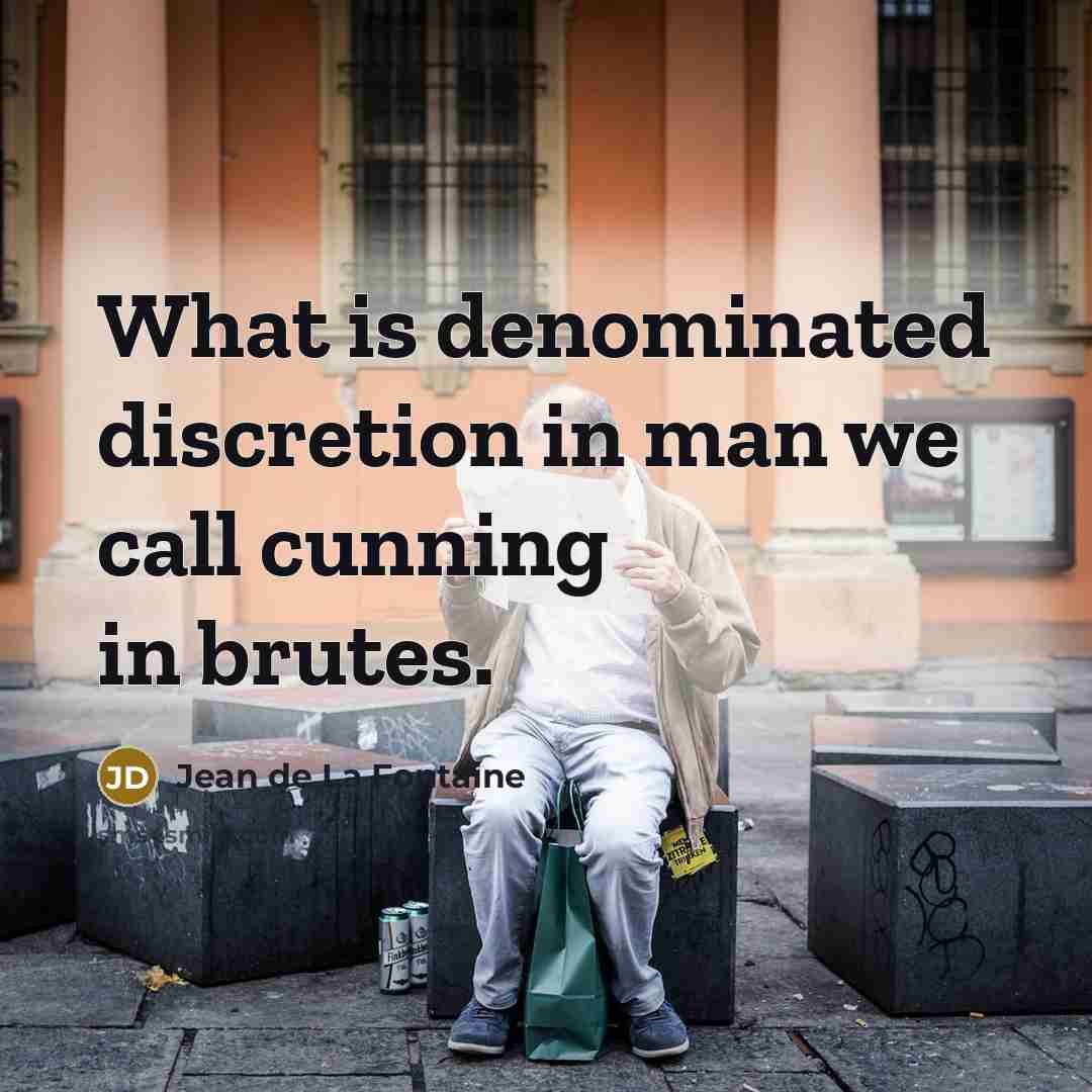 “What is denominated discretion in man we call cunning in…” quote by Jean de La Fontaine