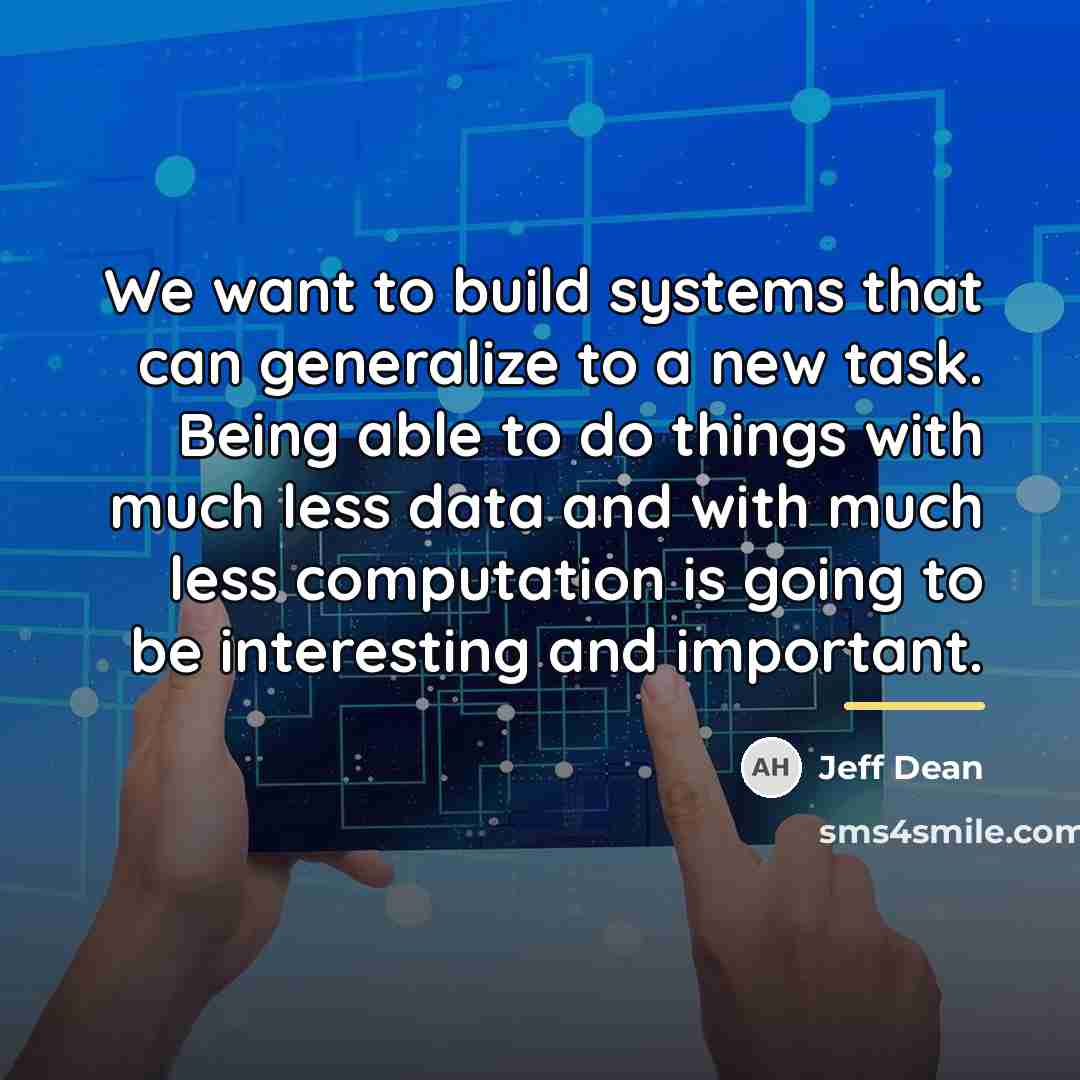 “We want to build systems that can generalize to a…” quote by Jeff Dean
