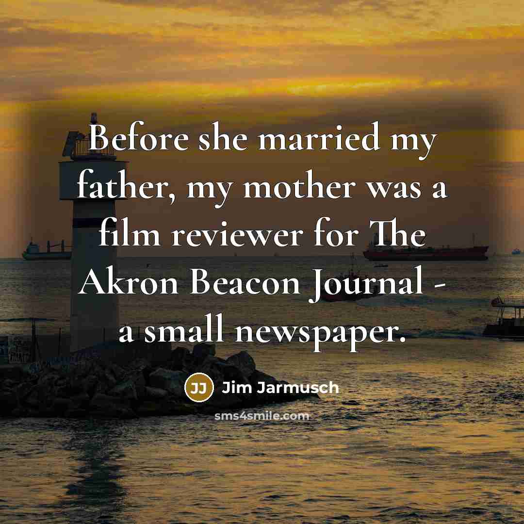 “Before she married my father, my mother was a film…” quote by Jim Jarmusch