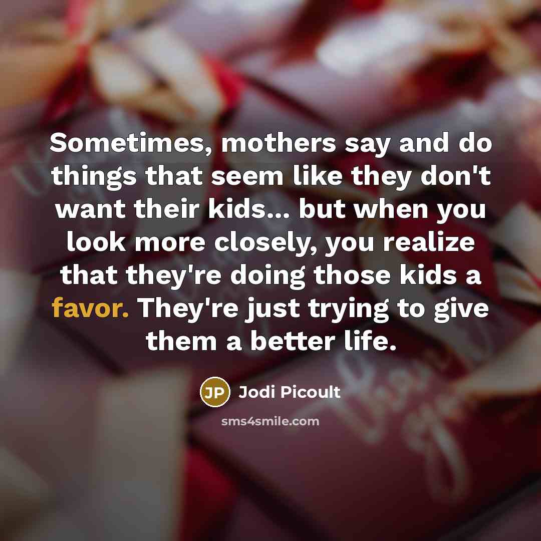 “Sometimes, mothers say and do things that seem like they…” quote by Jodi Picoult