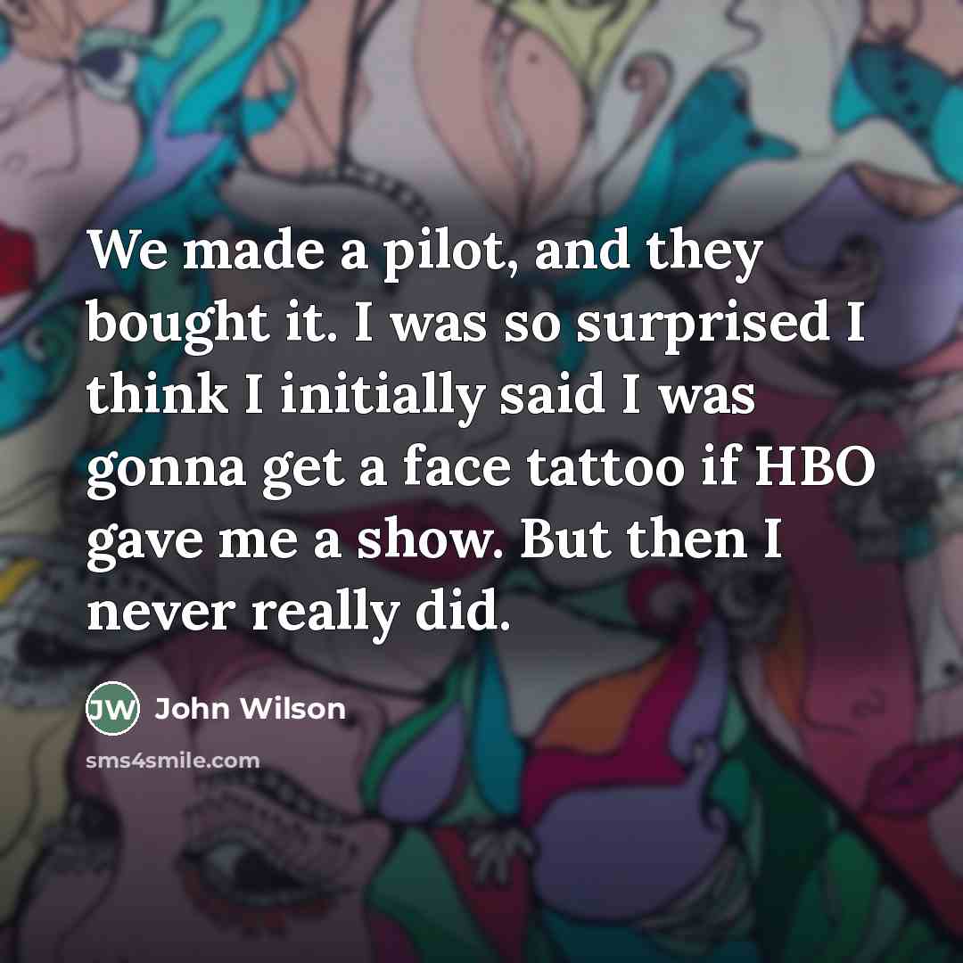 “We made a pilot, and they bought it. I was…” quote by John Wilson