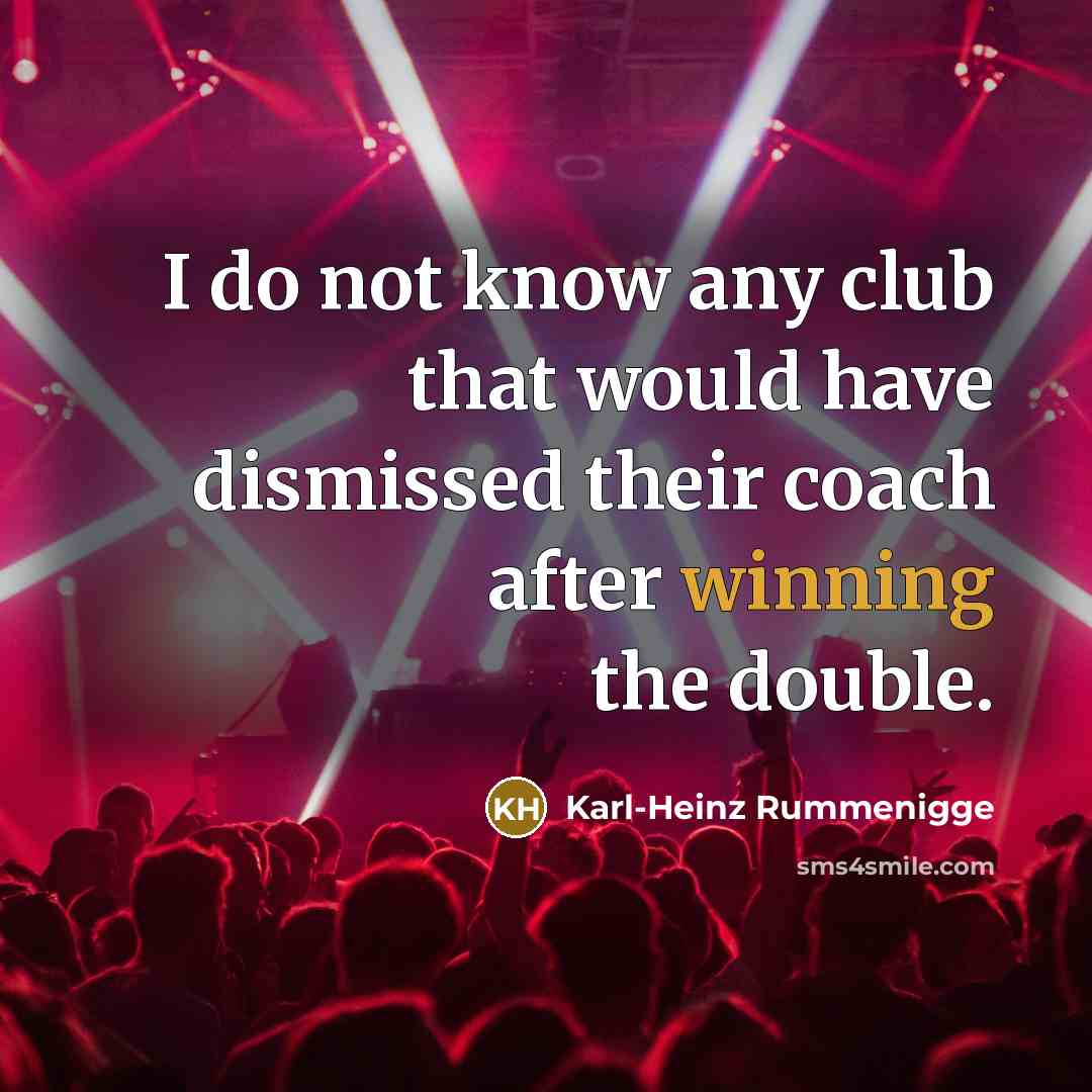 “I do not know any club that would have dismissed…” quote by Karl-Heinz Rummenigge