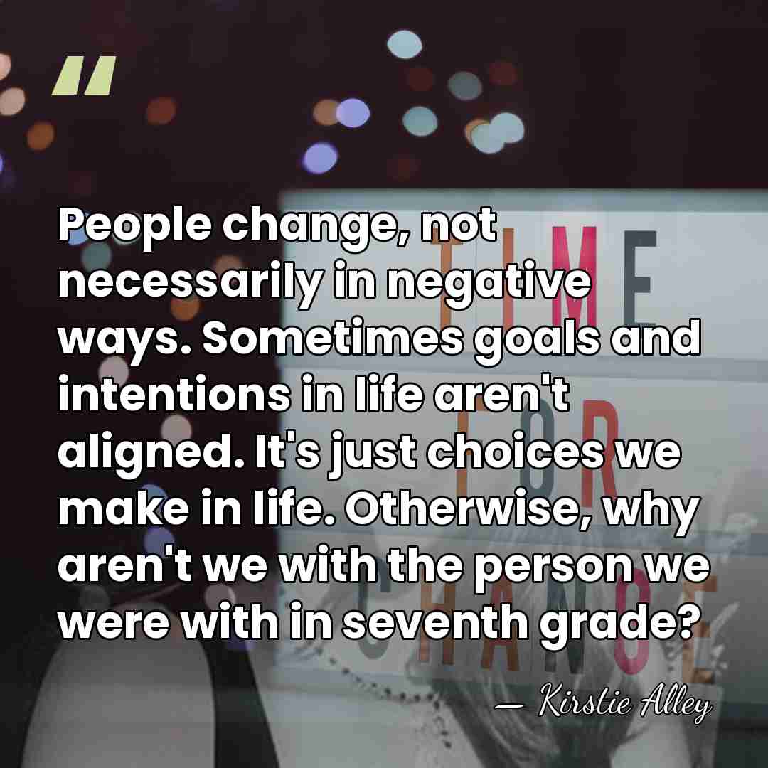 People change, not necessarily in negative ways. Sometimes goals and intentions in&hellip; - Kirstie Alley