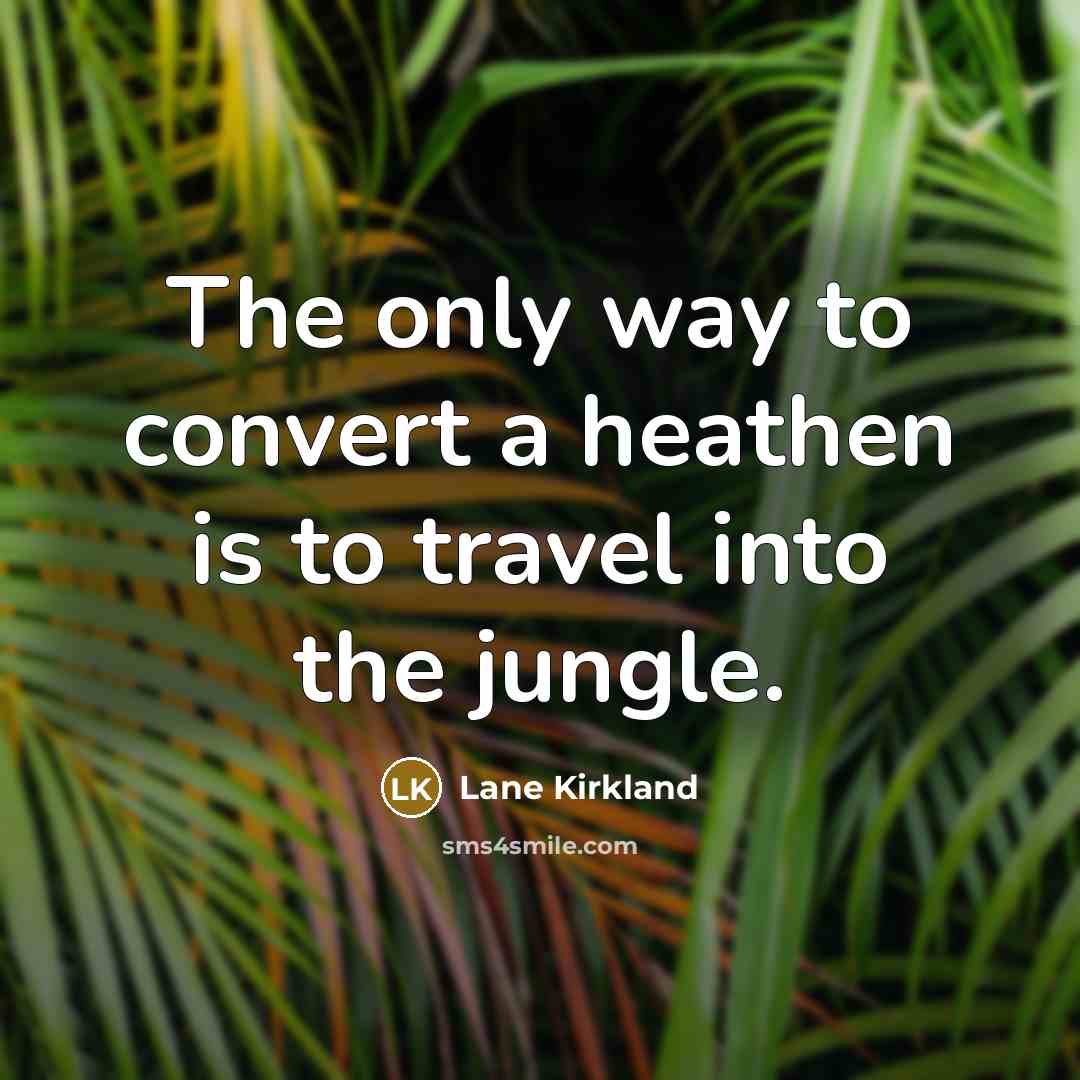 “The only way to convert a heathen is to travel…” quote by Lane Kirkland