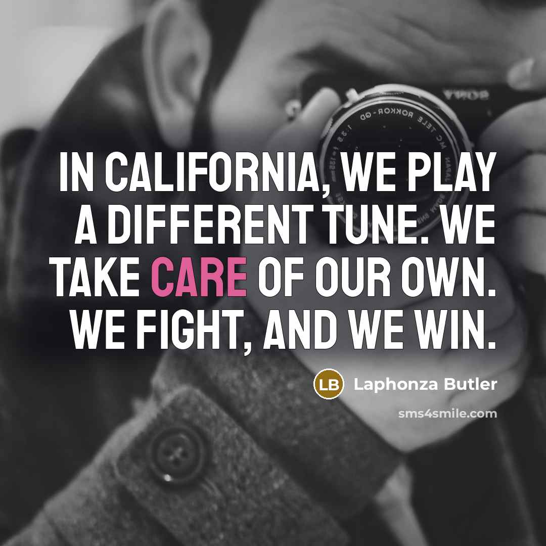 “In California, we play a different tune. We take care…” quote by Laphonza Butler