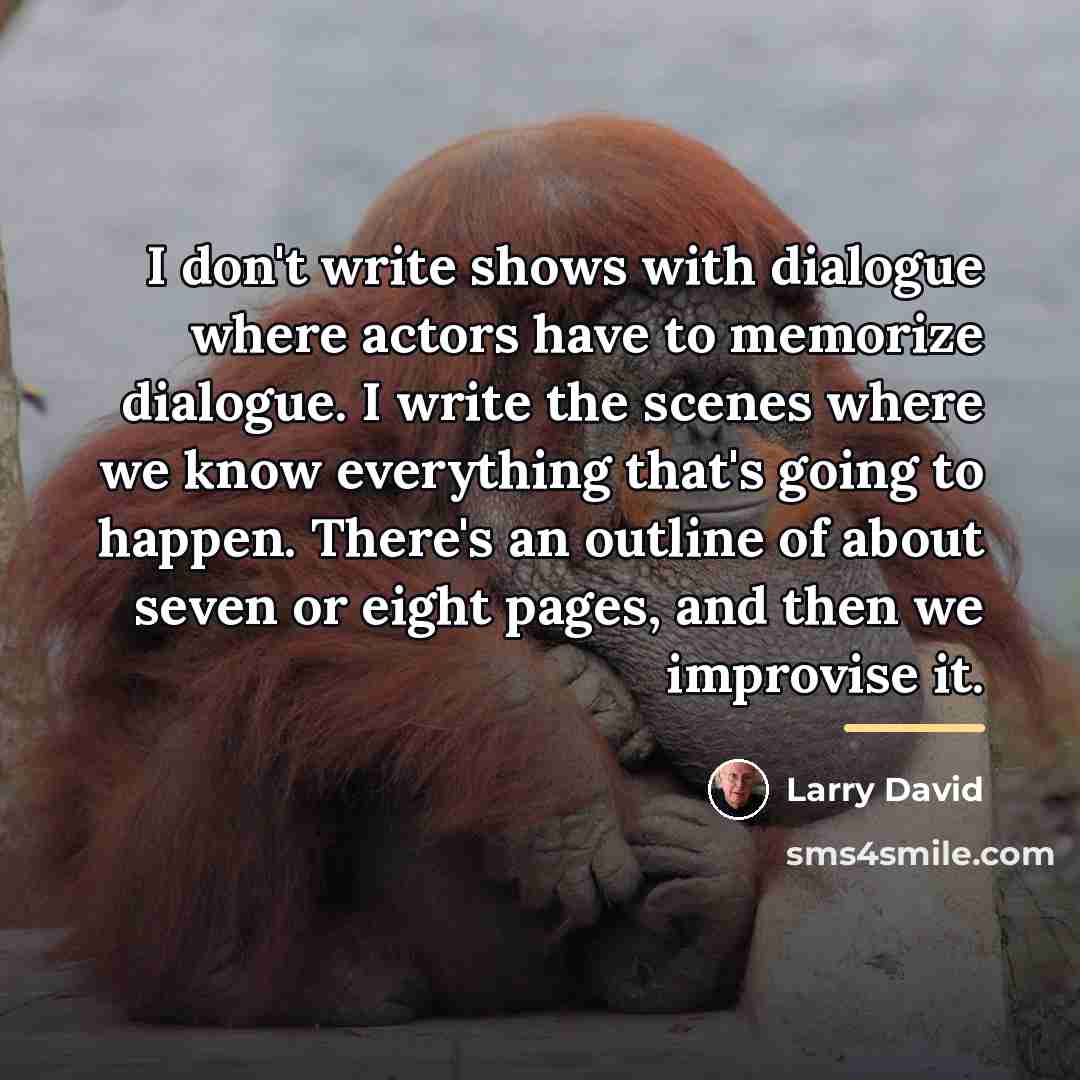 “I don't write shows with dialogue where actors have to…” quote by Larry David