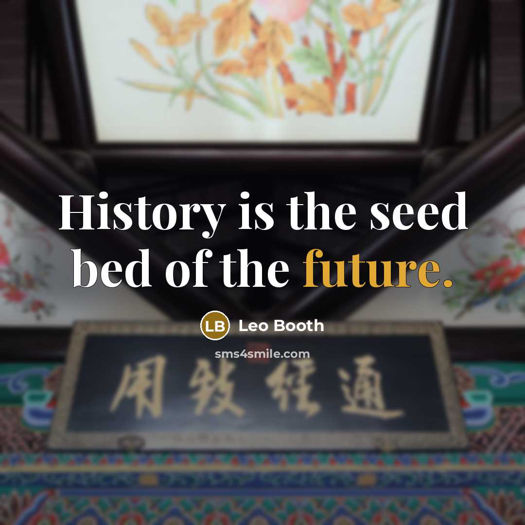 “History is the seed bed of the future.…” quote by Leo Booth