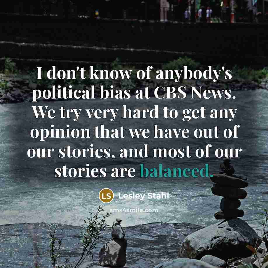 “I don't know of anybody's political bias at CBS News.…” quote by Lesley Stahl