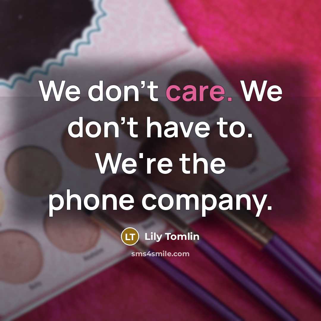 “We don't care. We don't have to. We're the phone…” quote by Lily Tomlin
