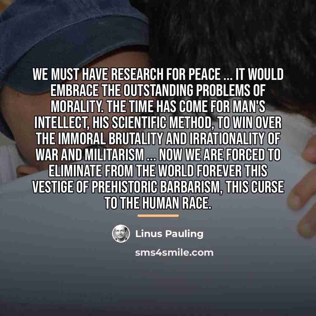 “We must have research for peace ... It would embrace…” quote by Linus Pauling