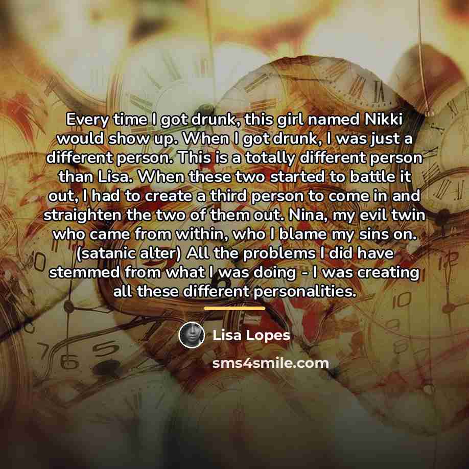 “Every time I got drunk, this girl named Nikki would…” quote by Lisa Lopes