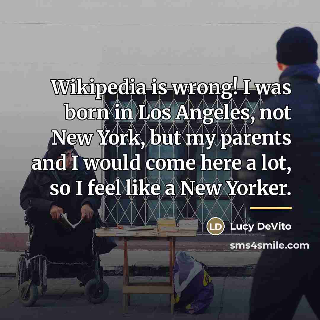 “Wikipedia is wrong! I was born in Los Angeles, not…” quote by Lucy DeVito