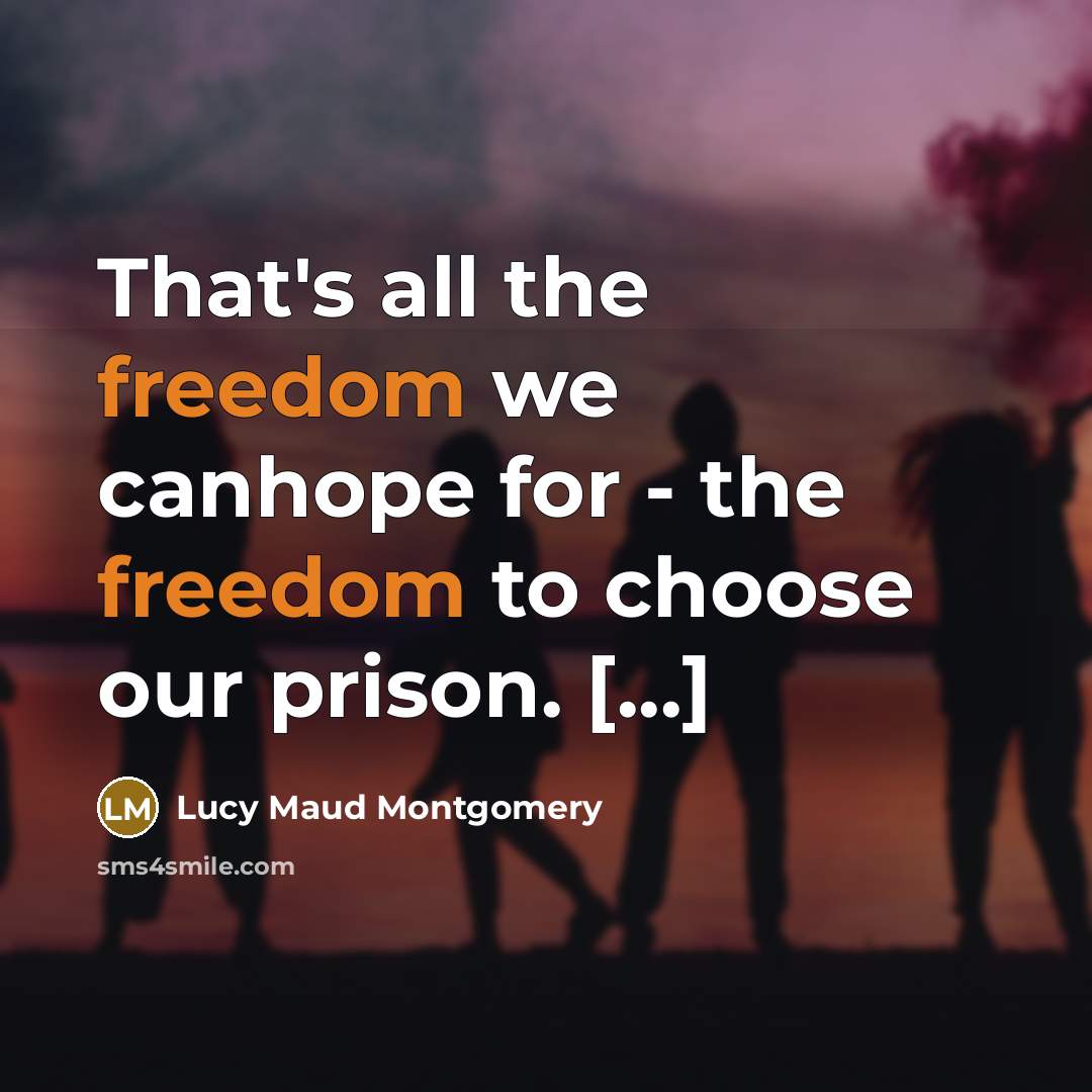 “That's all the freedom we canhope for - the freedom…” quote by Lucy Maud Montgomery