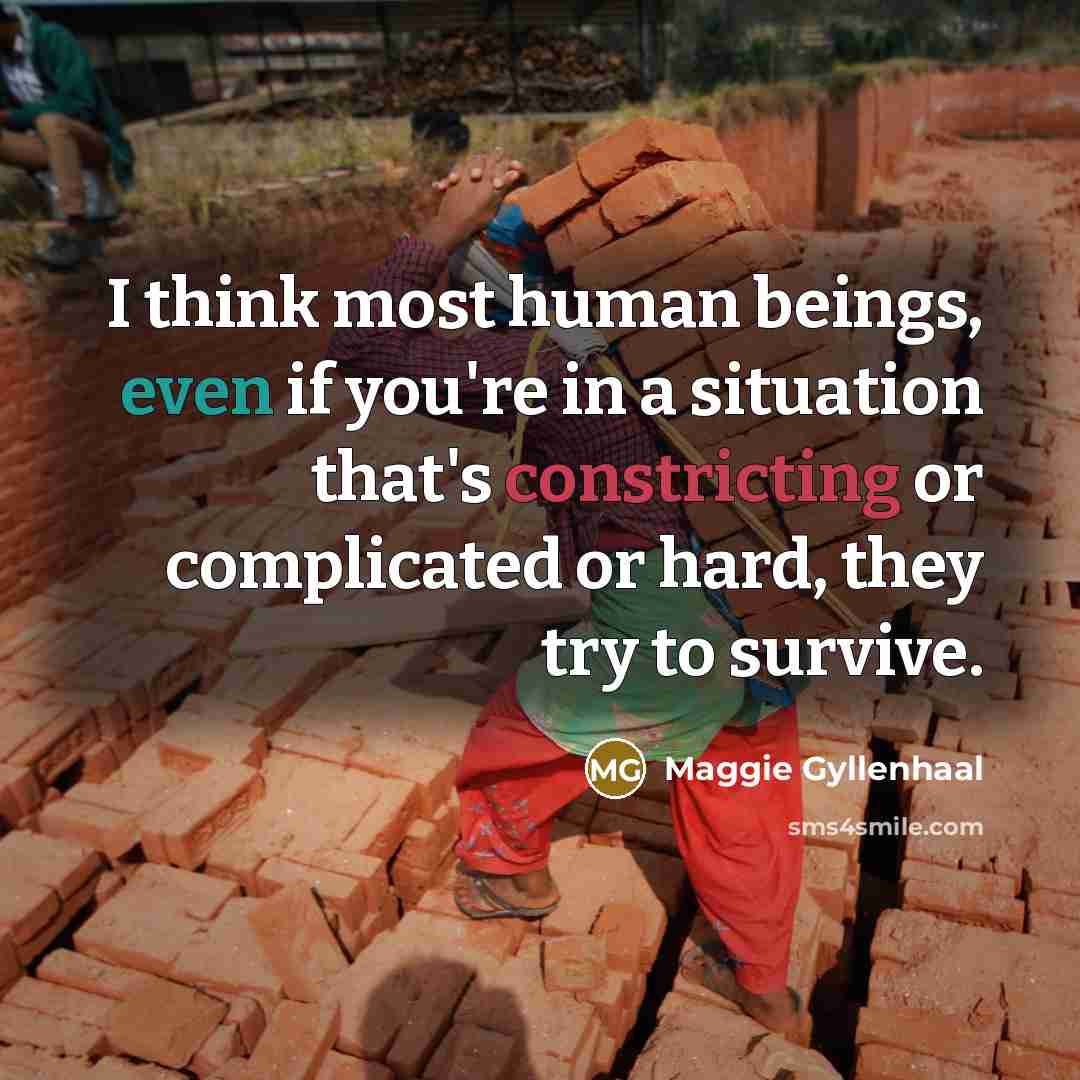 “I think most human beings, even if you're in a…” quote by Maggie Gyllenhaal