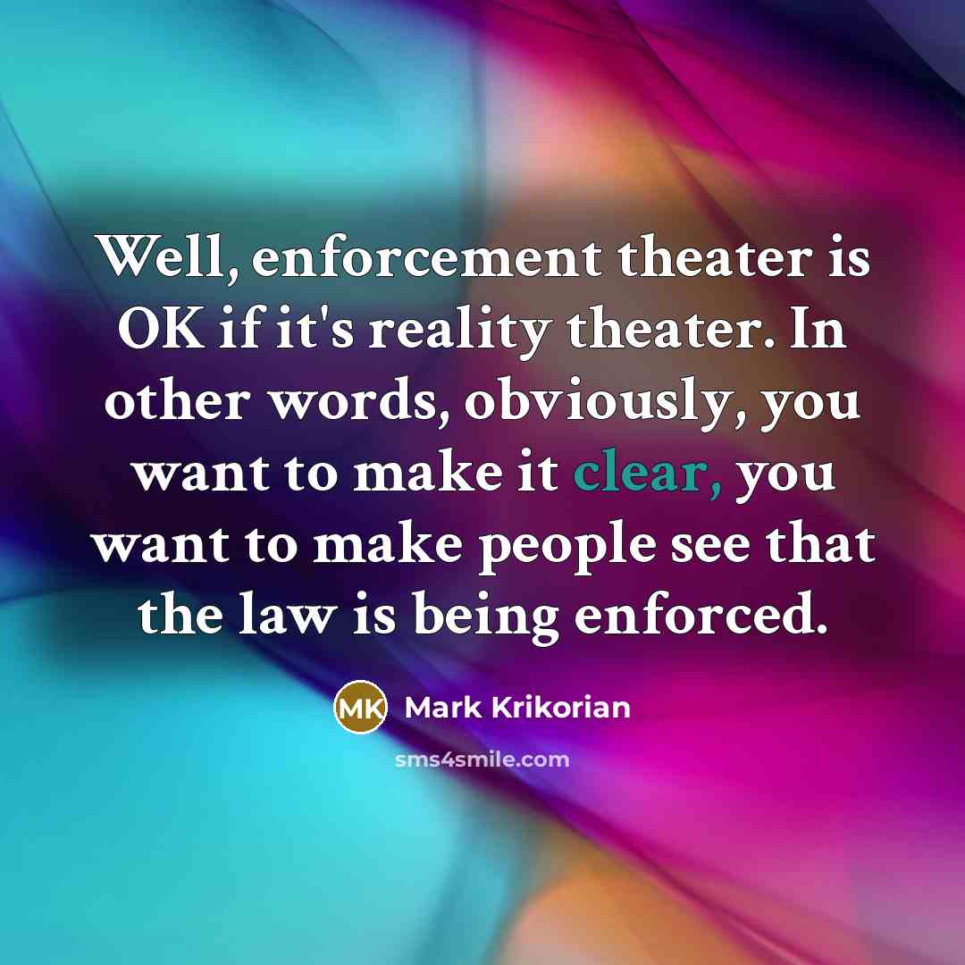 “Well, enforcement theater is OK if it's reality theater. In…” quote by Mark Krikorian