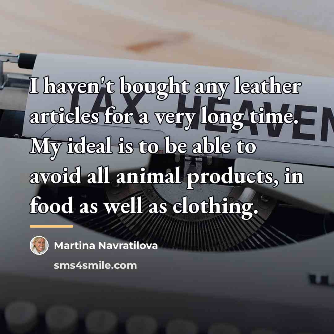 “I haven't bought any leather articles for a very long…” quote by Martina Navratilova