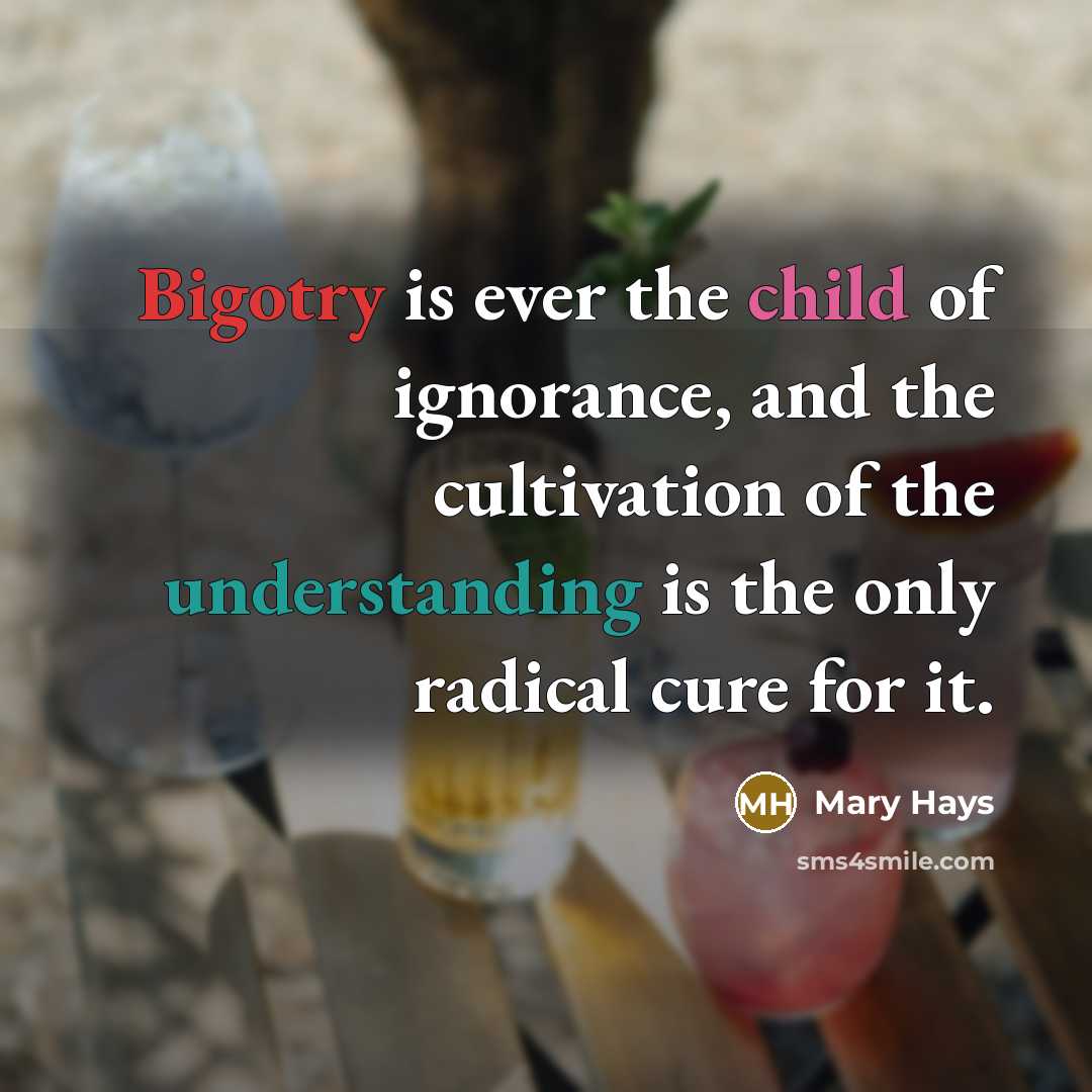 “Bigotry is ever the child of ignorance, and the cultivation…” quote by Mary Hays