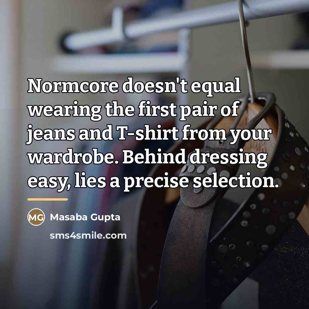 “Normcore doesn't equal wearing the first pair of jeans and…” quote by Masaba Gupta