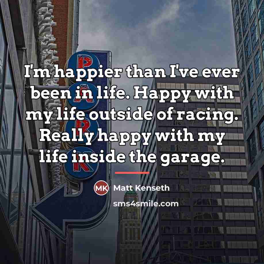 “I'm happier than I've ever been in life. Happy with…” quote by Matt Kenseth