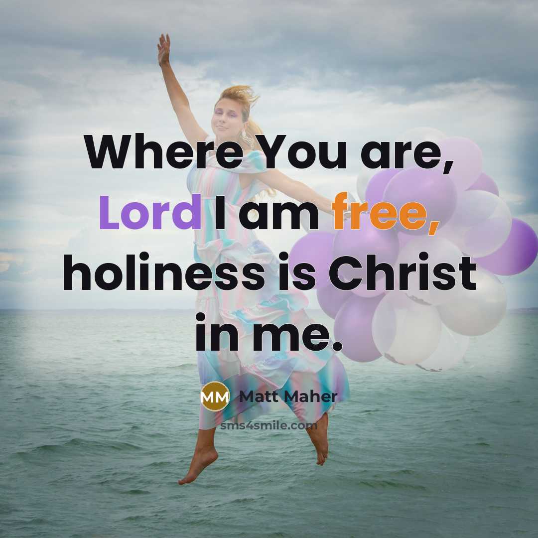“Where You are, Lord I am free, holiness is Christ…” quote by Matt Maher