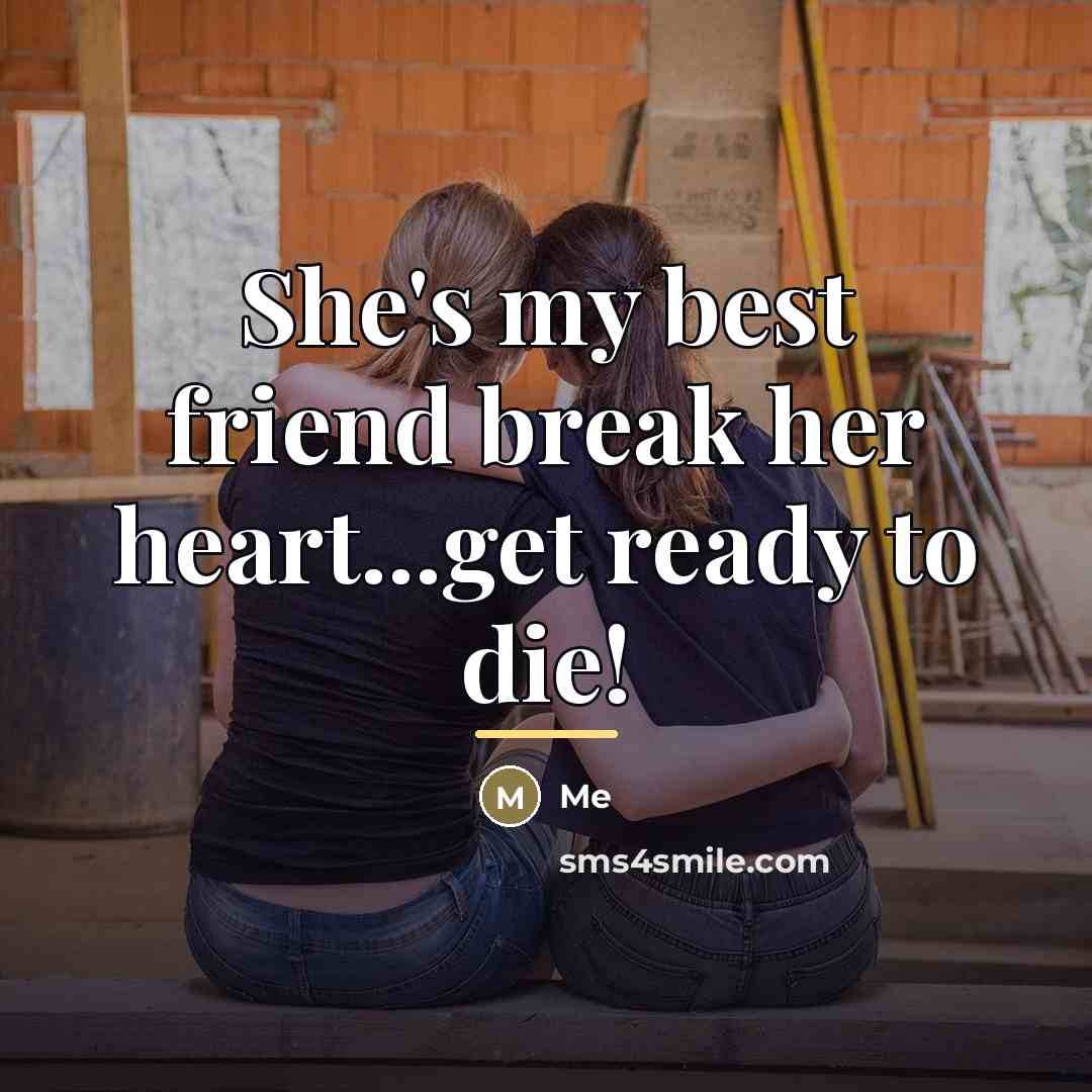 “She's my best friend break her heart...get ready to die!…” quote by Me