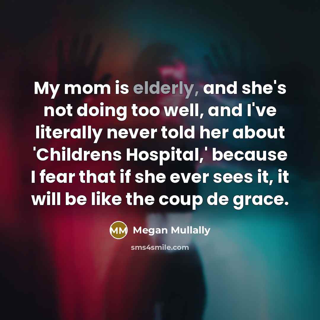 “My mom is elderly, and she's not doing too well,…” quote by Megan Mullally