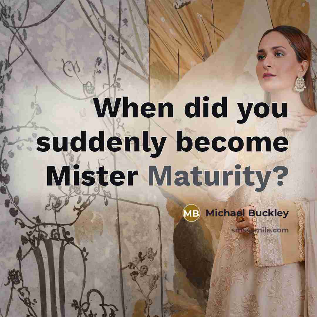 “When did you suddenly become Mister Maturity?…” quote by Michael Buckley