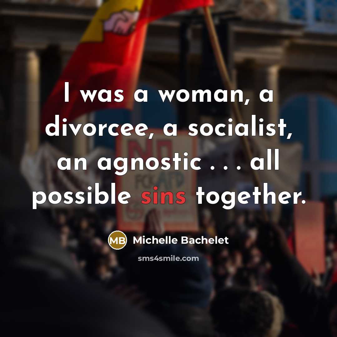“I was a woman, a divorcee, a socialist, an agnostic…” quote by Michelle Bachelet