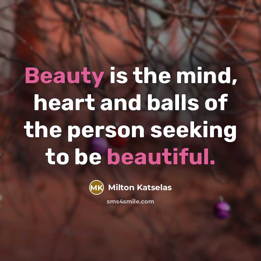 “Beauty is the mind, heart and balls of the person…” quote by Milton Katselas