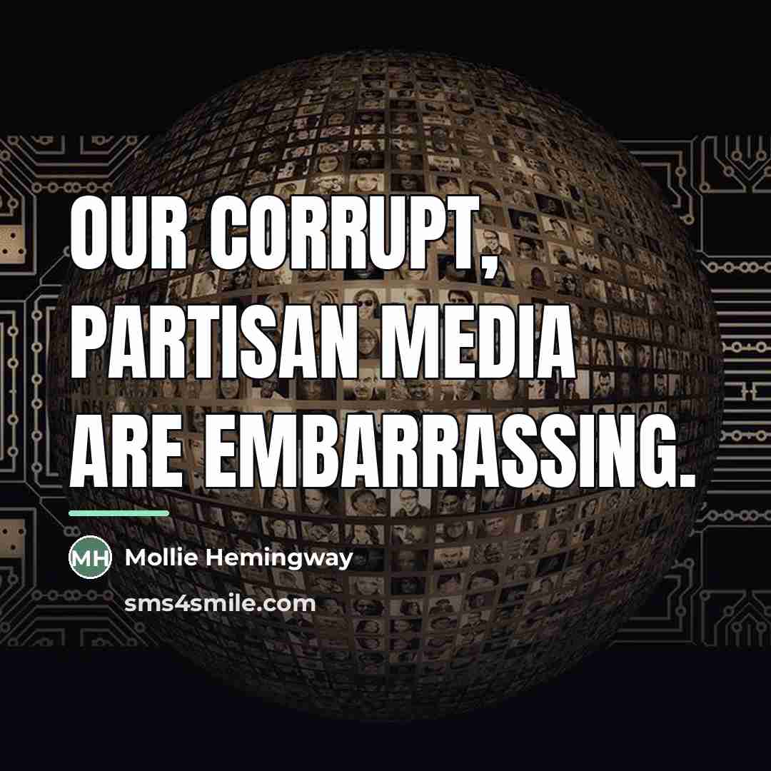 “Our corrupt, partisan media are embarrassing.…” quote by Mollie Hemingway