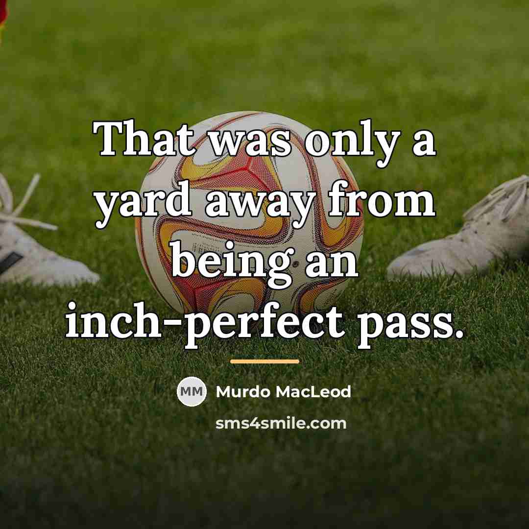 “That was only a yard away from being an inch-perfect…” quote by Murdo MacLeod
